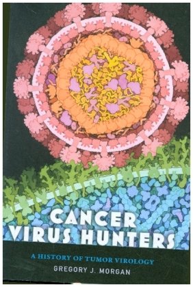 Cancer Virus Hunters - A History of Tumor Virology Johns Hopkins University Press