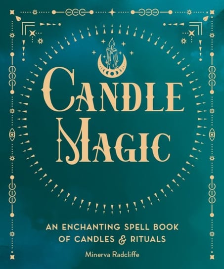 Candle Magic: An Enchanting Spell Book of Candles and Rituals Quarto Publishing Group USA Inc