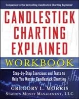 Candlestick Charting Explained Workbook:  Step-by-Step Exercises and Tests to Help You Master Candlestick Charting Morris Gregory L.
