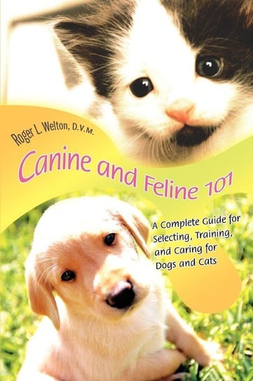 Canine and Feline 101 Welton D.V.M. Roger L.