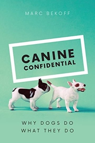 Canine Confidential. Why Dogs Do What They Do Bekoff Marc