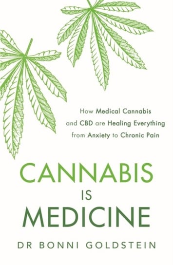 Cannabis is Medicine: How CBD and Medical Cannabis are Healing Everything from Anxiety to Chronic Pa Dr Bonni Goldstein