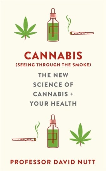 Cannabis (seeing through the smoke): The New Science of Cannabis and Your Health Professor David Nutt