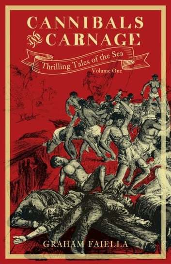 Cannibals and Carnage: Thrilling Tales of the Sea (volume1) Graham Faiella