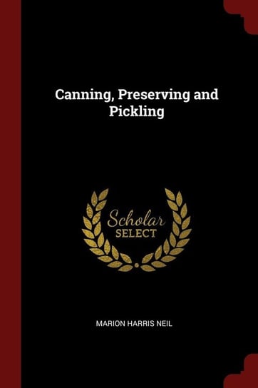 Canning, Preserving and Pickling Neil Marion Harris