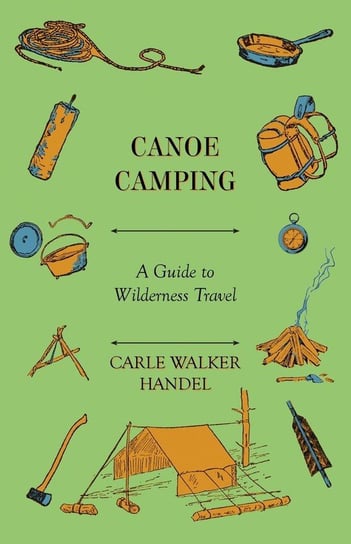 Canoe Camping - A Guide to Wilderness Travel Handel Carle Walker