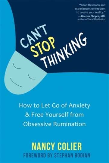 Cant Stop Thinking. How to Let Go of Anxiety and Free Yourself from Obsessive Rumination Nancy Colier