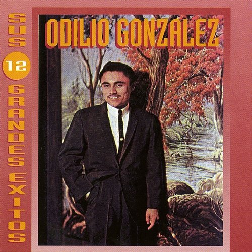 Canta Sus 12 Grandes Éxitos Odilio Gonzalez