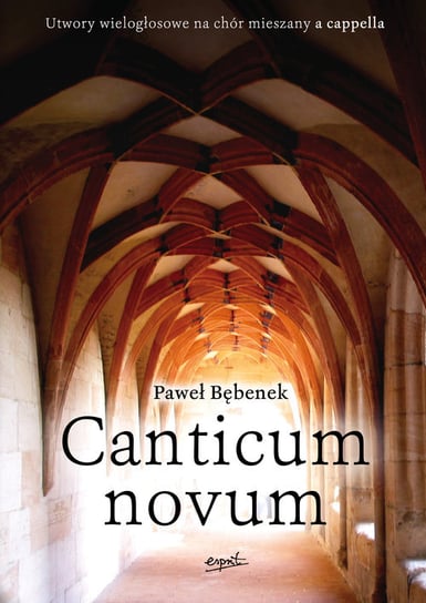 Canticum novum. Utwory wielogłosowe na chór mieszany a cappella Bębenek Paweł