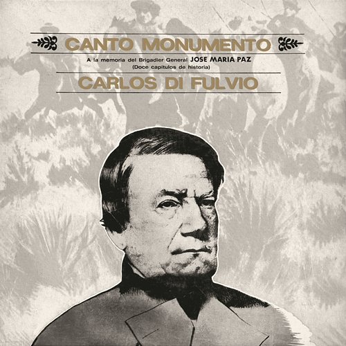 Canto Monumento - A La Memoria Del Brigadier General José María Paz Carlos Di Fulvio