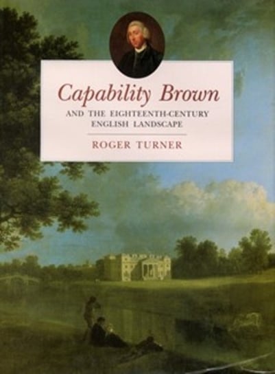 Capability Brown: And the Eighteenth-Century English Landscape Turner Roger