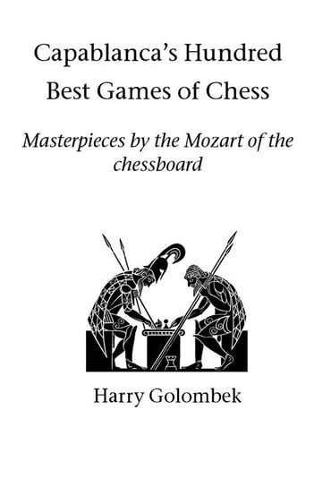Capablanca's Hundred Best Games of Chess Golombek Harry