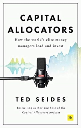 Capital Allocators: How the worlds elite money managers lead and invest Ted Seides