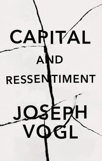 Capital and Ressentiment: A Short Theory of the Present Vogl Joseph
