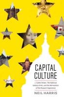 Capital Culture: J. Carter Brown, the National Gallery of Art, and the Reinvention of the Museum Experience Harris Neil