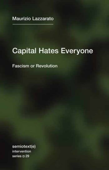 Capital Hates Everyone: Fascism or Revolution Maurizio Lazzarato