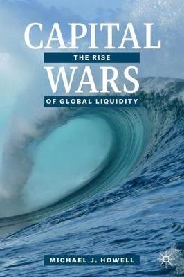 Capital Wars: The Rise of Global Liquidity Michael J. Howell