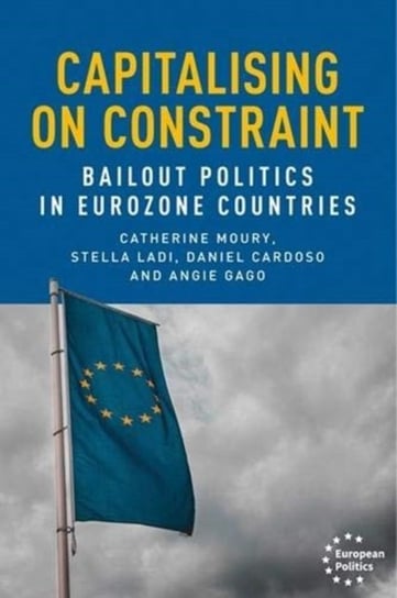 Capitalising on Constraint: Bailout Politics in Eurozone Countries Opracowanie zbiorowe