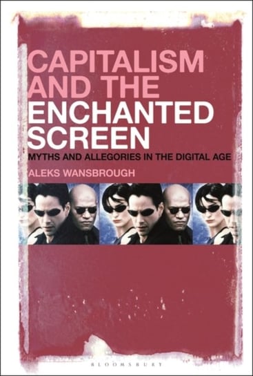 Capitalism and the Enchanted Screen: Myths and Allegories in the Digital Age Opracowanie zbiorowe