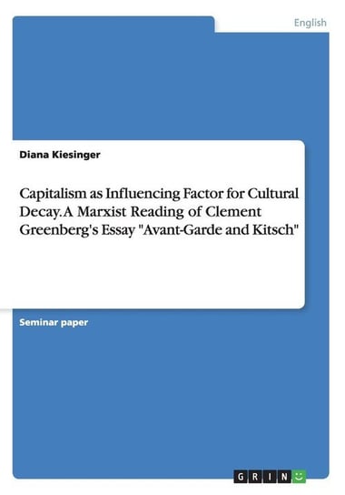Capitalism as Influencing Factor for Cultural Decay. A Marxist Reading of Clement Greenberg's Essay "Avant-Garde and Kitsch" Kiesinger Diana