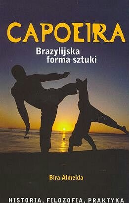 Capoeira. Brazylijska forma sztuki. Historia, filozofia, praktyka Almeida Bira
