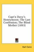 Capt'n Davy's Honeymoon; The Last Confession; The Blind Mother (1893) Caine Hall