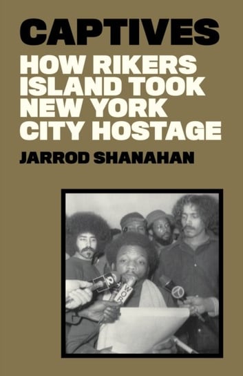 Captives: How Rikers Island Took New York City Hostage Jarrod Shanahan