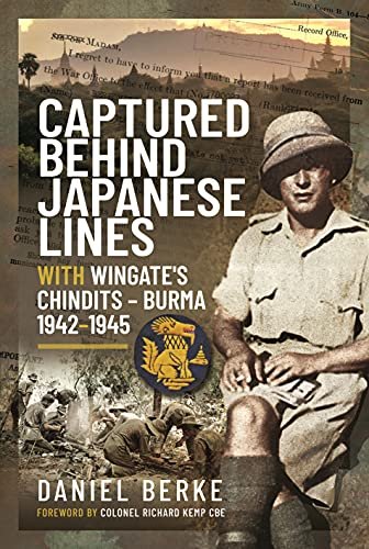 Captured Behind Japanese Lines: With Wingates Chindits   Burma 1942 1945 Daniel Berke