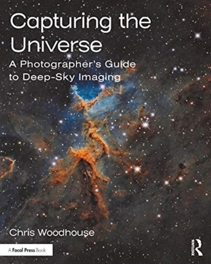 Capturing the Universe: A Photographers Guide to Deep-Sky Imaging Chris Woodhouse