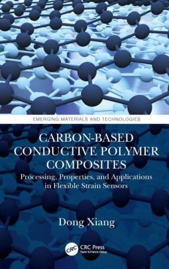 Carbon-Based Conductive Polymer Composites: Processing, Properties, and Applications in Flexible Strain Sensors Taylor & Francis Ltd.