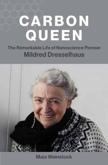 Carbon Queen: The Remarkable Life of Nanoscience Pioneer Mildred Dresselhaus Maia Weinstock