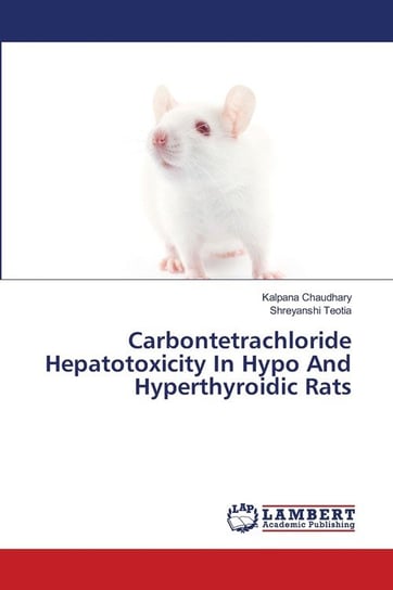 Carbontetrachloride Hepatotoxicity In Hypo And Hyperthyroidic Rats Chaudhary Kalpana