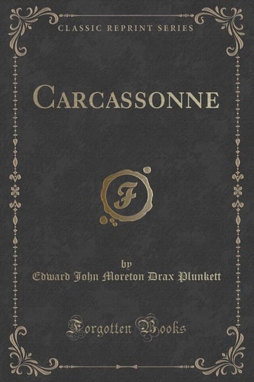 Carcassonne (Classic Reprint) Plunkett Edward John Moreton Drax