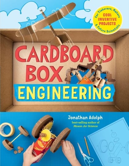 Cardboard Box Engineering: Cool, Inventive Projects for Tinkerers, Makers & Future Scientists Jonathan Adolph