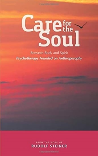 Care for the Soul. Between Body and Spirit. Psychotherapy Founded on Anthroposophy Rudolf Steiner