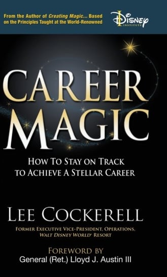 Career Magic. How to Stay on Track to Achieve a Stellar Career Lee Cockerell