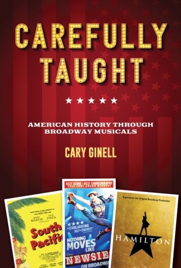 Carefully Taught: American History through Broadway Musicals Cary Ginell