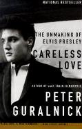 Careless Love: The Unmaking of Elvis Presley Guralnick Peter