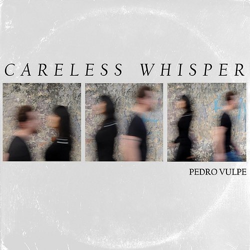 Careless Whisper Pedro Vulpe