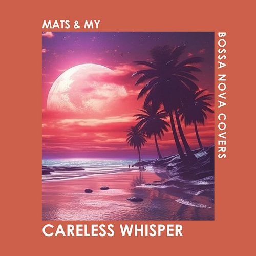 Careless Whisper Bossa Nova Covers, Mats & My