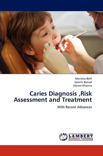 Caries Diagnosis, Risk Assessment and Treatment Behl Manisha