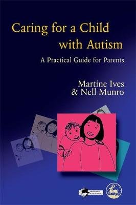 Caring for a Child with Autism: A Practical Guide for Parents Ives Martine, Munro Nell