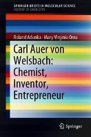 Carl Auer von Welsbach: Chemist, Inventor, Entrepreneur Adunka Roland, Orna Mary Virginia