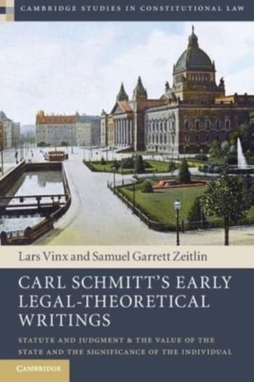 Carl Schmitt's Early Legal-Theoretical Writings: Statute and Judgment and the Value of the State and the Significance of the Individual Cambridge University Press