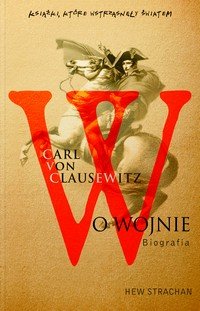 Carl von Clausewitz. O Wojnie. Biografia Strachan Hew