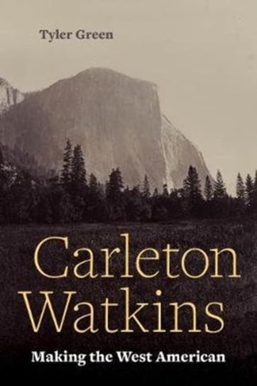 Carleton Watkins: Making the West American Tyler Green