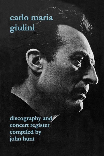 Carlo Maria Giulini. Discography and Concert Register. [2002]. Hunt John