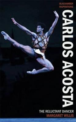 Carlos Acosta: The Reluctant Dancer Margaret Willis