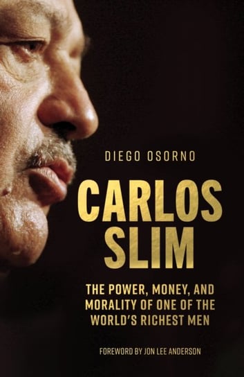 Carlos Slim: The Power, Money, and Morality of One of the Worlds Richest Men Diego Osorno
