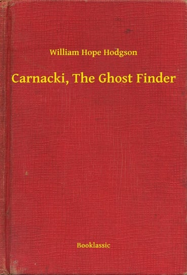 Carnacki, The Ghost Finder Hodgson William Hope